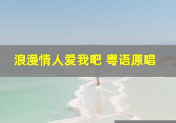 浪漫情人爱我吧 粤语原唱